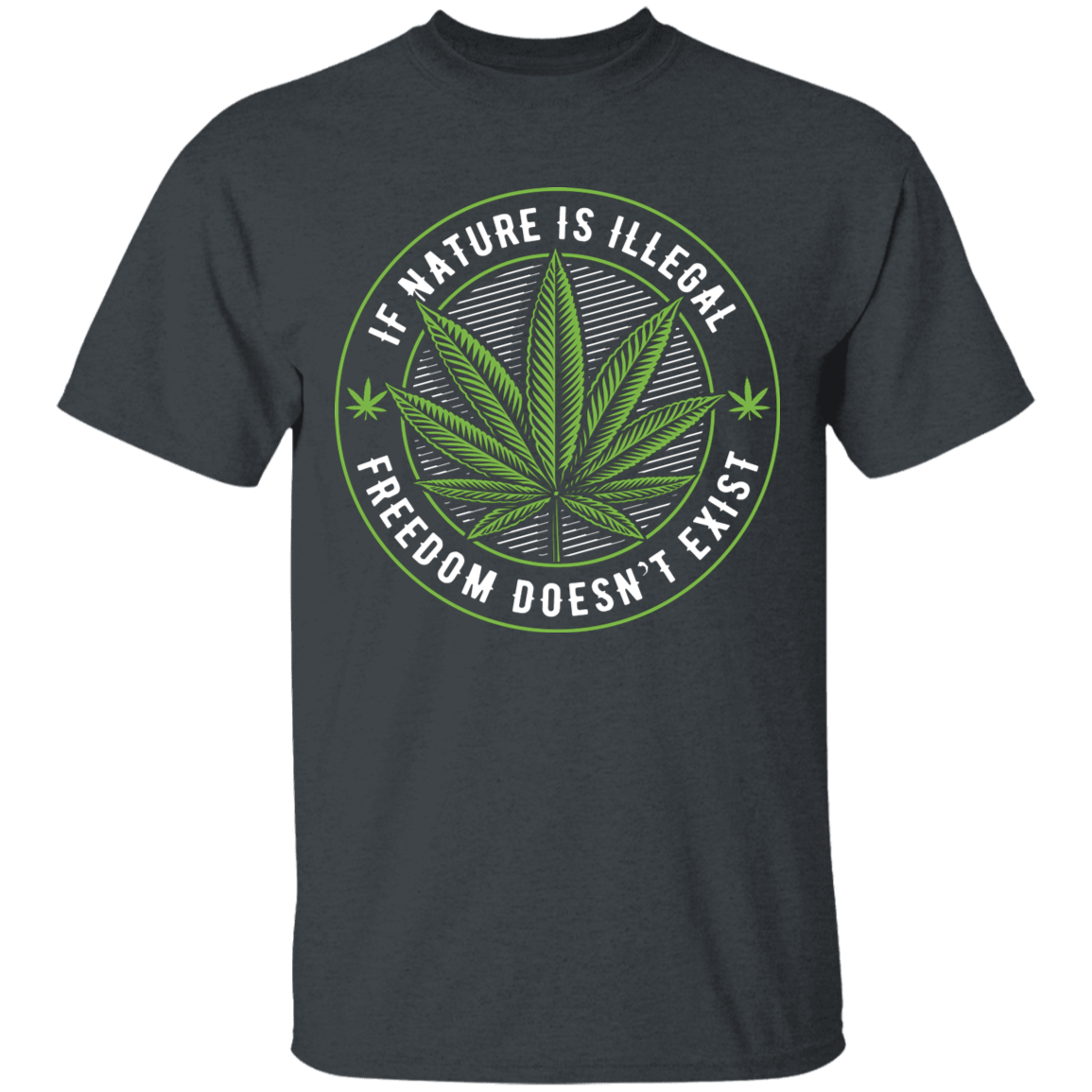 If Nature Is Illegal Freedom Doesn't Exist T-Shirt - Stoner-Merch