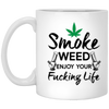 Smoke Weed Enjoy Your Fucking Life 11 oz. White Mug