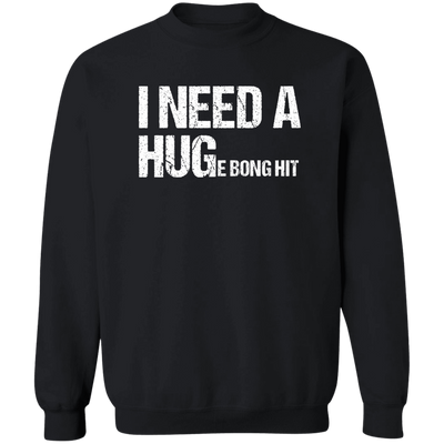 I Need A Huge Bong Hit  Sweatshirt