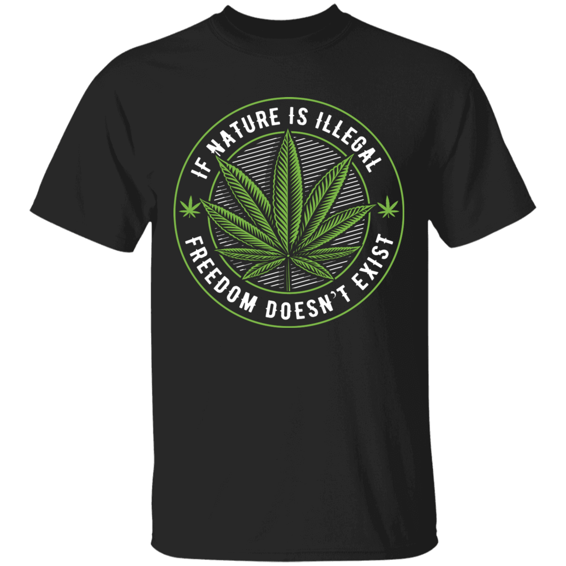 If Nature Is Illegal Freedom Doesn't Exist T-Shirt - Stoner-Merch