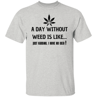 A Day Without Weed /White T-Shirt