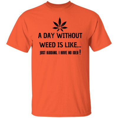 A Day Without Weed /White T-Shirt