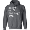 Sorry Can't Too High Bye Pullover Hoodie