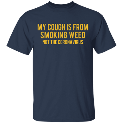 My Cough is from Smoking Weed not coronavirus T-Shirt