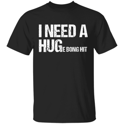 I Need A Huge Bong Hit T-Shirt