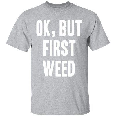 OK BUT FIRST WEED T-Shirt