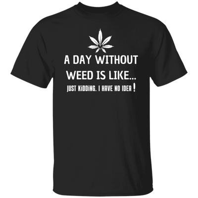 A Day Without Weed T-Shirt
